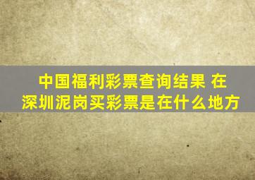 中国福利彩票查询结果 在深圳泥岗买彩票是在什么地方